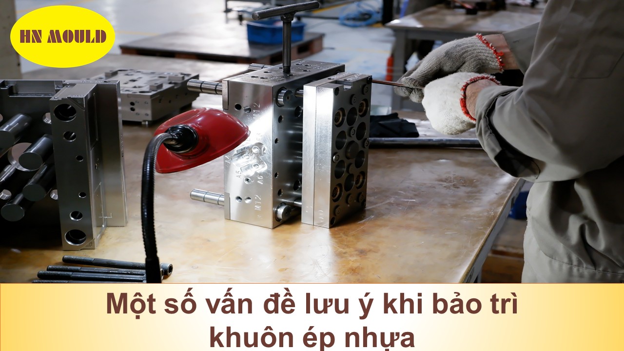 Một số vấn đề lưu ý khi bảo trì khuôn ép nhựa