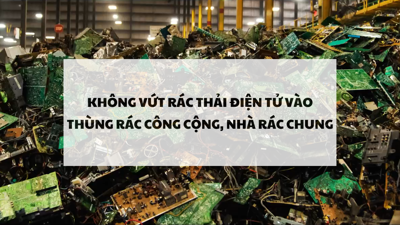 Vì Sao Không Được Vứt Rác Thải Điện Tử Vào Nhà Rác Chung?