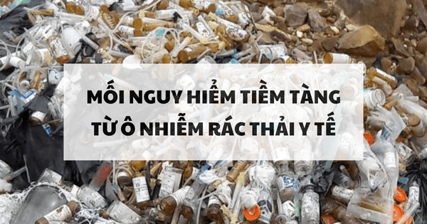 Mối nguy hiểm từ ô nhiễm rác thải y tế