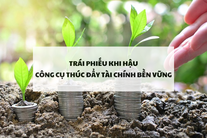 Trái phiếu khí hậu: Công cụ thúc đẩy tài chính bền vững