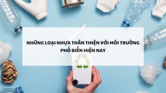Những loại nhựa thân thiện với môi trường phổ biến hiện nay