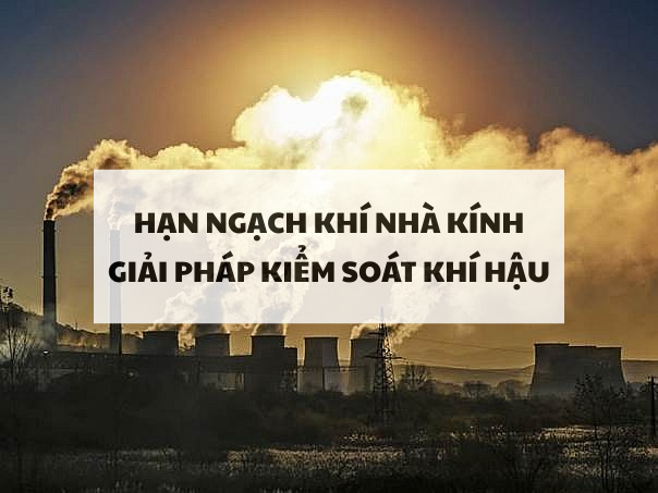 Hạn ngạch khí nhà kính: Giải pháp kiểm soát khí hậu